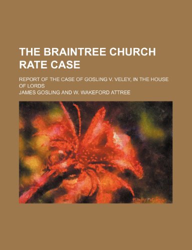 The Braintree Church rate case; report of the case of Gosling v. Veley, in the House of Lords (9781151329288) by Gosling, James