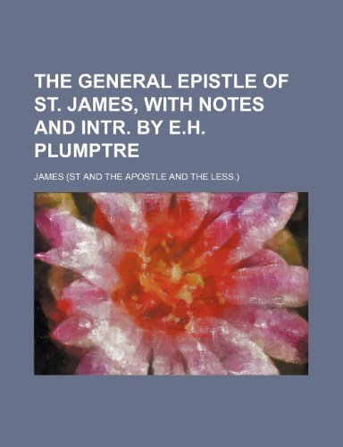 The General Epistle of St. James, with Notes and Intr. by E.H. Plumptre (9781151331229) by James