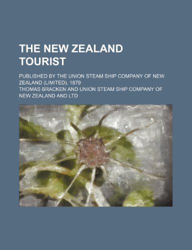 The New Zealand Tourist; Published by the Union Steam Ship Company of New Zealand (Limited). 1879 (9781151331588) by Bracken, Thomas