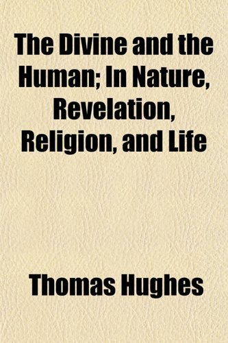 The Divine and the Human, in Nature, Revelation, Religion, and Life; In Nature, Revelation, Religion, and Life (9781151334213) by Hughes, Thomas