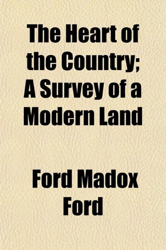 The Heart of the Country; A Survey of a Modern Land (9781151334930) by Ford, Ford Madox