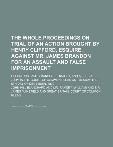 The whole proceedings on trial of an action brought by Henry Clifford, Esquire, against Mr. James Brandon for an assault and false imprisonment; ... special jury, in the Court of Common Pleas on (9781151337467) by Blanchard, John Hill