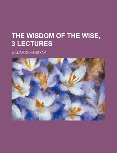 The Wisdom of the Wise, 3 Lectures (9781151337542) by Cunningham, William