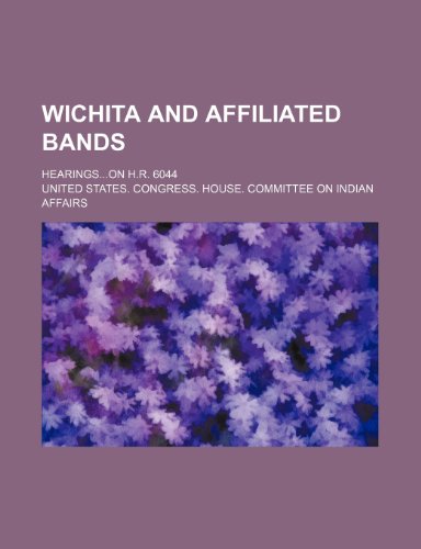 Wichita and affiliated bands; Hearingson H.R. 6044 (9781151339577) by Affairs, United States. Congress.