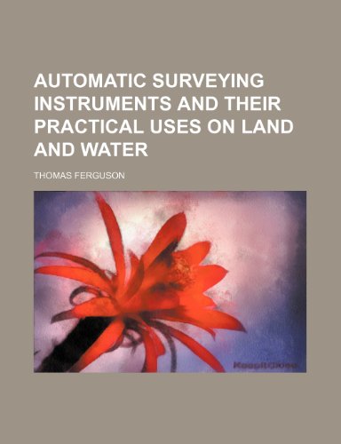 Automatic Surveying Instruments and Their Practical Uses on Land and Water (9781151341556) by Ferguson, Thomas