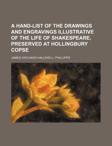 A Hand-List of the Drawings and Engravings Illustrative of the Life of Shakespeare, Preserved at Hollingbury Copse (9781151342133) by Phillipps, James Orchard Halliwell-