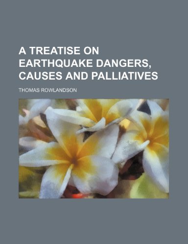 A treatise on earthquake dangers, causes and palliatives (9781151343826) by Rowlandson, Thomas