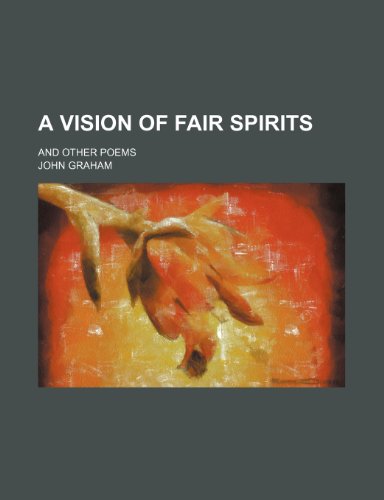 A Vision of Fair Spirits; And Other Poems (9781151344205) by Graham, John