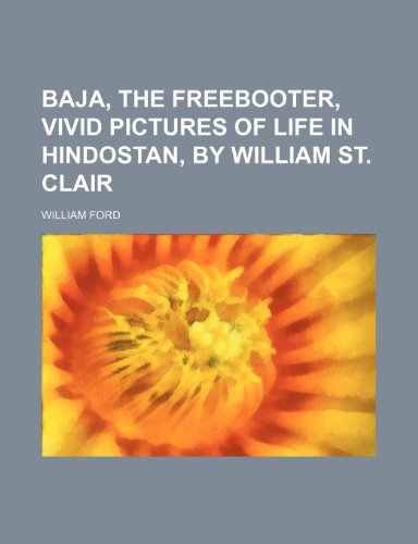 Baja, the Freebooter, Vivid Pictures of Life in Hindostan, by William St. Clair (9781151344601) by Ford, William