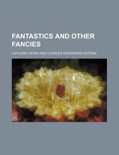 Fantastics and Other Fancies (9781151348869) by Hearn, Lafcadio