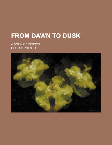 From dawn to dusk; a book of verses (9781151349958) by Milner, George