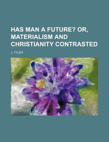 Has Man a Future?; Or, Materialism and Christianity Contrasted (9781151351210) by Tyler, J.