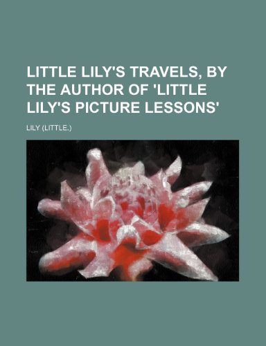 Little Lily's travels, by the author of 'Little Lily's picture lessons' (9781151355997) by Lily