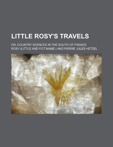 Little Rosy's travels; or, Country scences in the south of France (9781151356031) by Rosy
