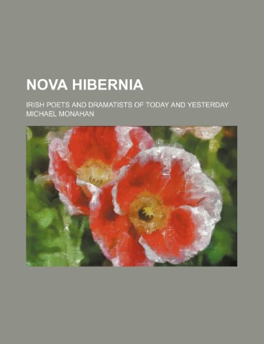 Nova Hibernia; Irish Poets and Dramatists of Today and Yesterday (9781151359841) by Monahan, Michael