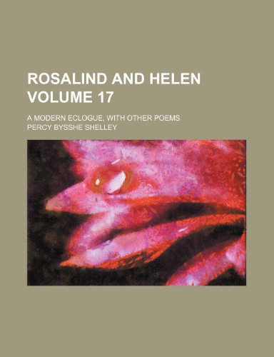 Rosalind and Helen; a modern eclogue, with other poems Volume 17 (9781151365101) by Shelley, Percy Bysshe