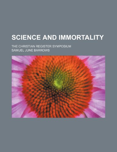 Science and Immortality; The Christian Register Symposium (9781151365644) by Barrows, Samuel June