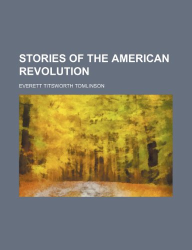 Stories of the American Revolution (Volume 1) (9781151368041) by Tomlinson, Everett Titsworth