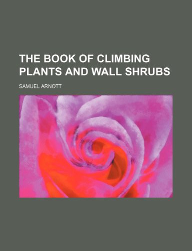 The Book of Climbing Plants and Wall Shrubs (9781151370198) by Arnott, Samuel