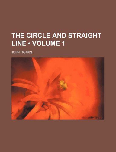 The Circle and Straight Line (Volume 1) (9781151371256) by Harris, John