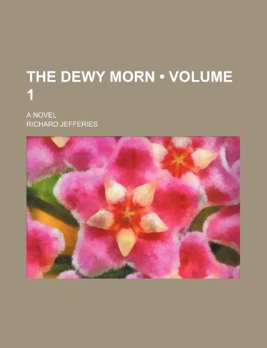 The Dewy Morn (Volume 1); A Novel (9781151372086) by Jefferies, Richard