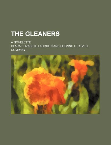 The Gleaners; A Novelette (9781151373427) by Laughlin, Clara Elizabeth