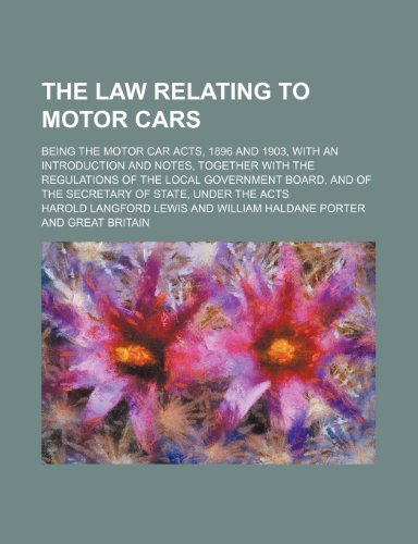 The Law Relating to Motor Cars; Being the Motor Car Acts, 1896 and 1903, with an Introduction and Notes, Together with the Regulations of the Local Go (9781151375155) by Lewis, Harold Langford