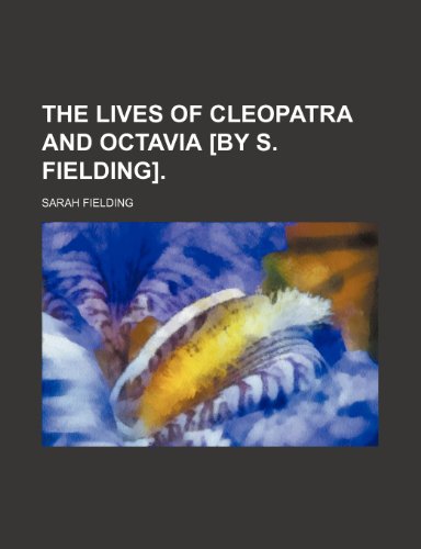 The Lives of Cleopatra and Octavia [By S. Fielding]. (9781151375810) by Fielding, Sarah