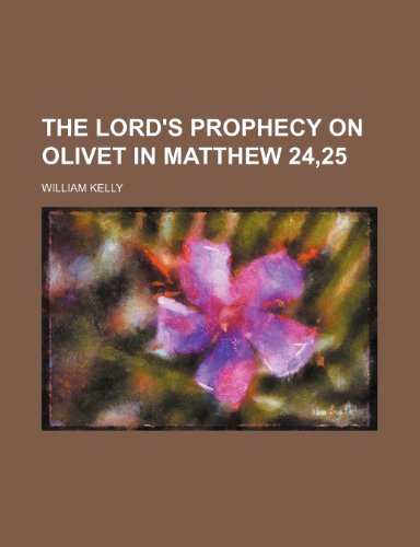 The Lord's Prophecy on Olivet in Matthew 24,25 (9781151375889) by Kelly, William