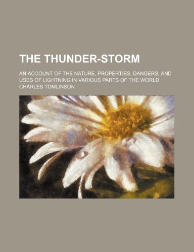 The Thunder-Storm; An Account of the Nature, Properties, Dangers, and Uses of Lightning in Various Parts of the World (9781151380609) by Tomlinson, Charles