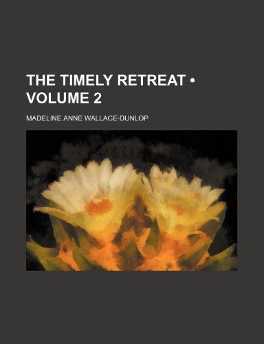 The Timely Retreat (Volume 2) (9781151380616) by Wallace-Dunlop, Madeline Anne