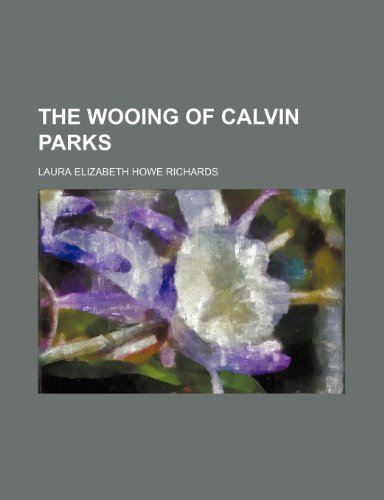 The wooing of Calvin Parks (9781151381675) by Richards, Laura Elizabeth Howe