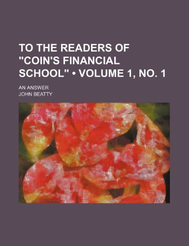 To the Readers of "Coin's Financial School" (Volume 1, no. 1); An Answer (9781151382559) by Beatty, John