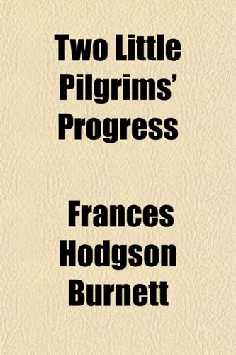 Two Little Pilgrims' Progress; A Story of the City Beautiful (9781151383112) by Burnett, Frances Hodgson