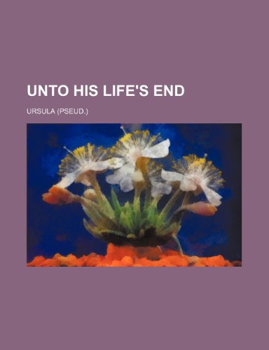 Unto His Life's End (9781151383464) by Ursula