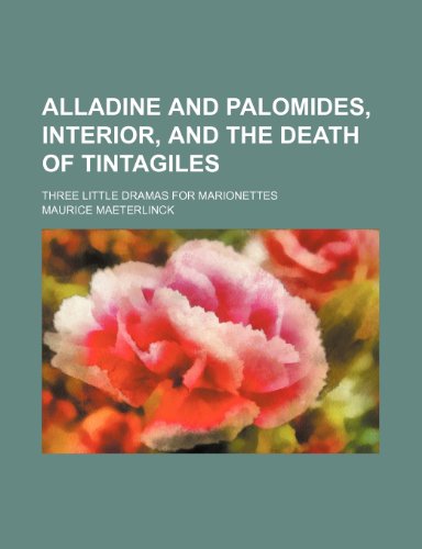 Alladine and Palomides, Interior, and The death of Tintagiles; three little dramas for marionettes (9781151385796) by Maeterlinck, Maurice