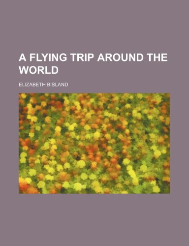 A Flying Trip Around the World (9781151387387) by Bisland, Elizabeth