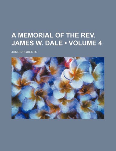 A Memorial of the Rev. James W. Dale (Volume 4) (9781151388032) by Roberts, James