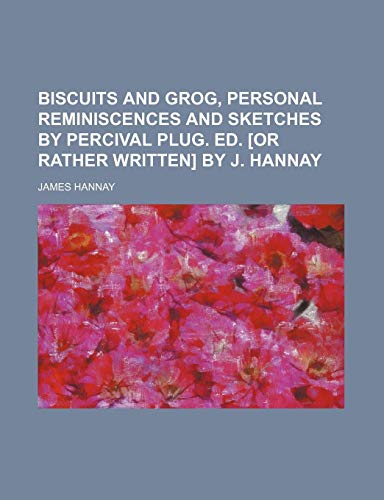 Biscuits and Grog, Personal Reminiscences and Sketches by Percival Plug. Ed. [Or Rather Written] by J. Hannay (9781151389664) by Hannay, James