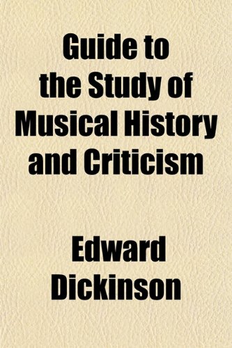 Guide to the Study of Musical History and Criticism (9781151394132) by Dickinson, Edward