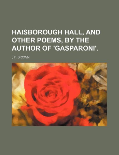 Haisborough Hall, and Other Poems, by the Author of 'Gasparoni'. (9781151394170) by Brown, J F.