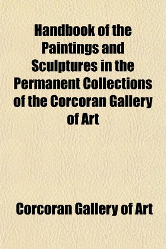 Handbook of the Paintings and Sculptures in the Permanent Collections of the Corcoran Gallery of Art (9781151394248) by Art, Corcoran Gallery Of