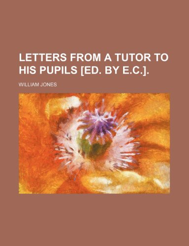 Letters from a tutor to his pupils [ed. by E.C.]. (9781151397126) by Jones, William