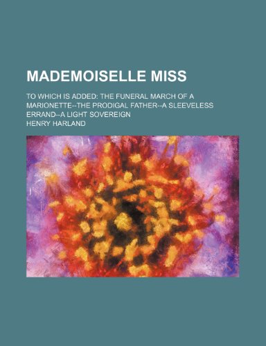 Mademoiselle Miss; To which is added The Funeral March of a Marionette--The Prodigal Father--A Sleeveless Errand--A Light Sovereign (9781151398031) by Harland, Henry