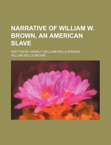 Narrative of William W. Brown, an American Slave; Written by Himself. [William Wells Brown] (9781151399571) by Brown, William Wells