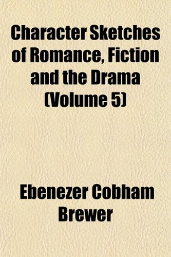 Character Sketches of Romance, Fiction and the Drama (Volume 5) (9781151405296) by Brewer, Ebenezer Cobham