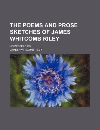 The Poems and Prose Sketches of James Whitcomb Riley (Volume 4); Homestead Ed (9781151408563) by Riley, James Whitcomb