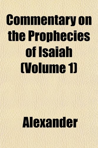 Commentary on the Prophecies of Isaiah (Volume 1) (9781151408617) by Alexander