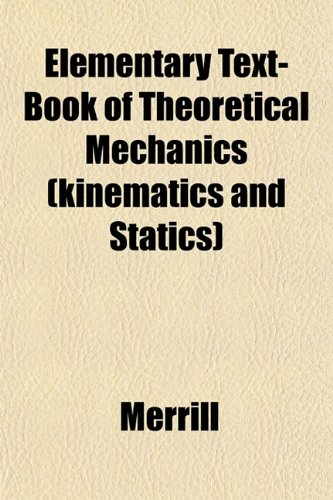 Elementary Text-Book of Theoretical Mechanics (kinematics and Statics) (9781151411679) by Merrill