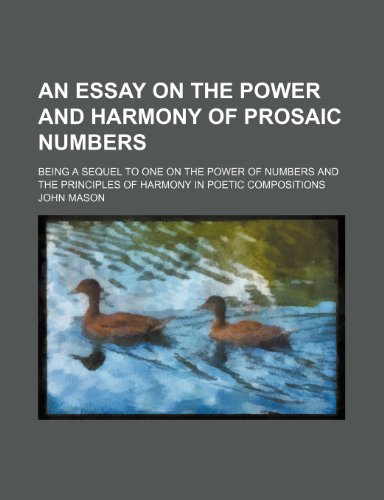 An essay on the power and harmony of prosaic numbers; being a sequel to one on the power of numbers and the principles of harmony in poetic compositions (9781151414960) by Mason, John
